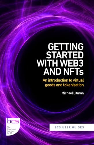 Getting Started with web3 and NFTs: An introduction to virtual goods and tokenisation: 3 (BCS User Guides)