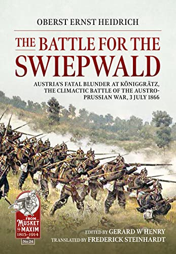 The Battle for the Swiepwald: Austria's Fatal Blunder at Koniggratz, The Climactic Battle of the Austro-Prussian War, 3 July 1866 (From Musket to Maxim 1815-1914)