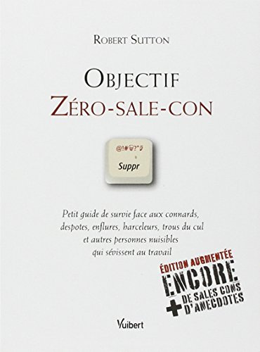 Objectif Zéro-Sale-Con: Petit guide de survie face aux connards, despotes, enflures, harceleurs, trous du cul et autres personnes nuisibles qui sévissent au travail
