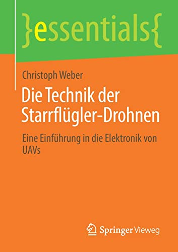 Die Technik der Starrflügler-Drohnen: Eine Einführung in die Elektronik von UAVs (essentials)