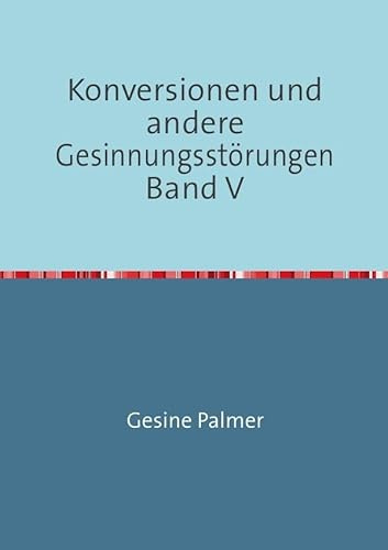 Konversionen und andere Gesinnungsstörungen Band V: Angriff und Verteidigung: Paulus zwischen Juden und Christen