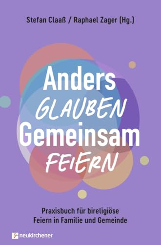 Anders glauben. Gemeinsam feiern: Praxisbuch für bireligiöse Feiern in Familie und Gemeinde