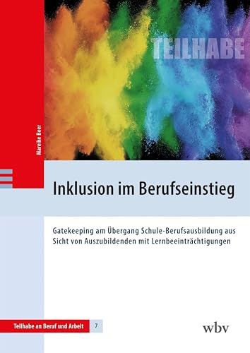 Inklusion im Berufseinstieg: Gatekeeping am Übergang Schule-Berufsausbildung aus Sicht von Auszubildenden mit Lernbeeinträchtigungen (Teilhabe an Beruf und Arbeit)