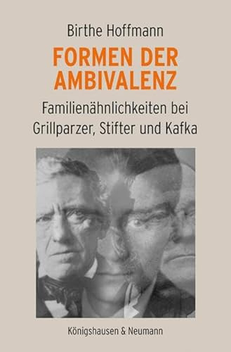 Formen der Ambivalenz: Familienähnlichkeiten bei Grillparzer, Stifter und Kafka