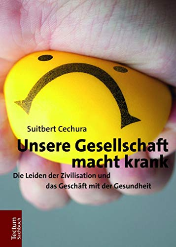 Unsere Gesellschaft macht krank: Die Leiden der Zivilisation und das Geschäft mit der Gesundheit (Tectum – Sachbuch)