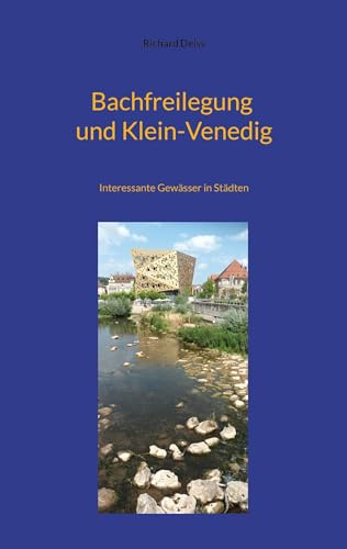 Bachfreilegung und Klein-Venedig: Interessante Gewässer in Städten
