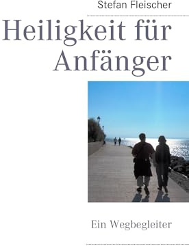 Heiligkeit für Anfänger: Ein Wegbegleiter