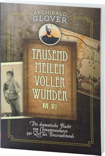 Tausend Meilen voller Wunder: Die dramatische Flucht von Chinamissionaren zur Zeit des Boxeraufstands