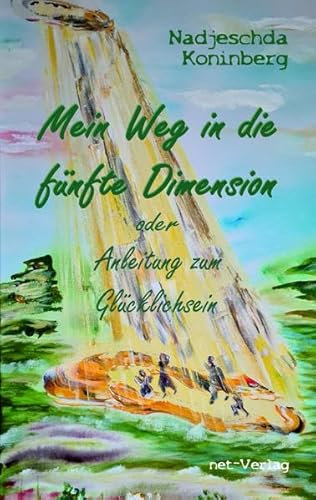 Mein Weg in die fünfte Dimension oder Anleitung zum Glücklichsein