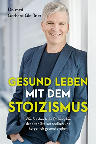 Gesund leben mit dem Stoizismus: Wie Sie durch die Philosophie der alten Stoiker seelisch und körperlich gesund bleiben