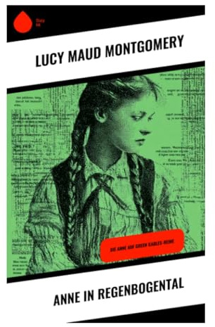 Anne in Regenbogental: Kindheitsabenteuer, Freundschaft und Dorfleben in Glen St. Mary