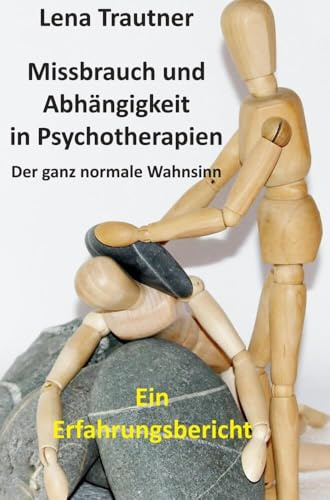 Missbrauch und Abhängigkeit in Psychotherapien: Der ganz normale Wahnsinn