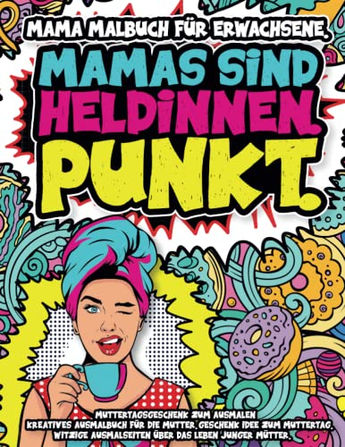 Mama Malbuch für Erwachsene. Muttertagsgeschenk zum Ausmalen: Kreatives Ausmalbuch für die Mutter. Geschenkidee zum Muttertag. Witzige Ausmalseiten für Mütter. Auszeit als Geschenk