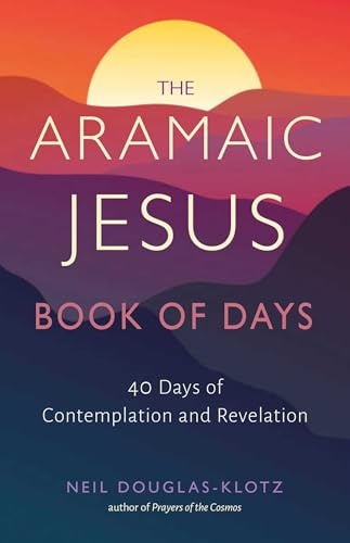 The Aramaic Jesus Book of Days: Forty Days of Contemplation and Revelation (Wisdom of the Aramaic Jesus)