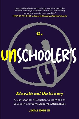 The Unschooler's Educational Dictionary: A Lighthearted Introduction to the World of Education and Curriculum-Free Alternatives (Education Philosophy, Child Development)