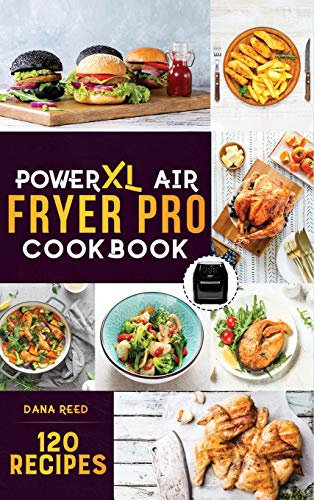 PowerXL Air Fryer Pro Cookbook: 120 Healthy, Easy and Delicious Fry, Grill, Bake, and Roast. Affordable and Quick Air Fryer Family Meals On a Budget. Fry, Grill, Roast & Bake.