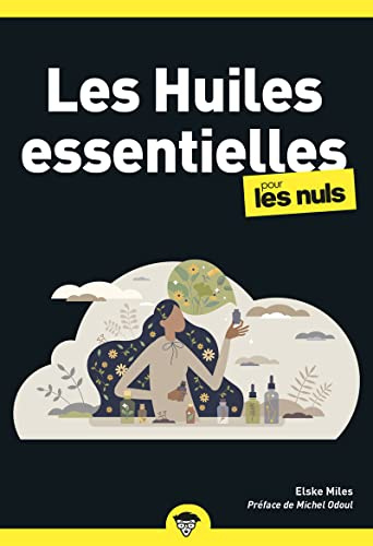 Les Huiles essentielles pour les Nuls: | aromathérapie, plantes, bien-être naturel, santé, utilisation, précautions