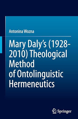 Mary Daly's (1928-2010) Theological Method of Ontolinguistic Hermeneutics