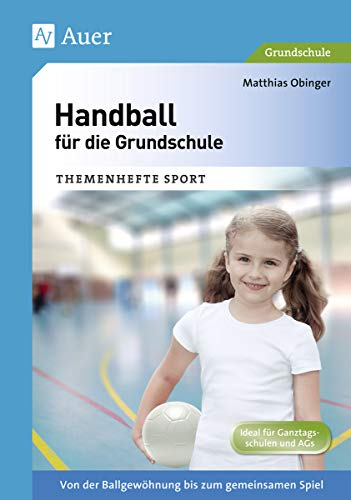 Handball für die Grundschule: Von der Ballgewöhnung bis zum gemeinsamen Spiel (1. bis 4. Klasse) (Themenhefte Sport Grundschule)