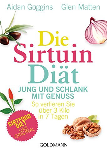 Die Sirtuin-Diät - Jung und schlank mit Genuss: So verlieren Sie über 3 Kilo in 7 Tagen - Sirtfood Diet - das Original