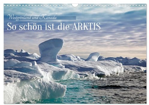 So schön ist die Arktis (Wandkalender 2026 DIN A3 quer), CALVENDO Monatskalender: Abenteuerliche Expedition in die Arktis bei Westgrönland und Kanada (CALVENDO Natur)