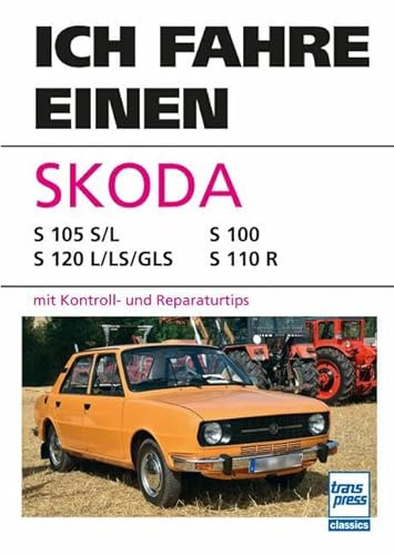 Ich fahre einen Skoda: Typ S 105 S/L - S 120 L/LS/GLS - S 100 - S 110 R mit Kontroll- und Reparaturtips
