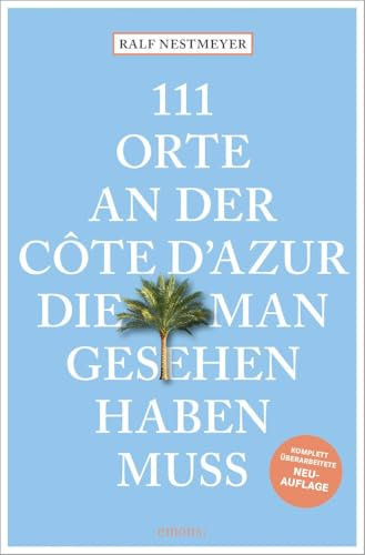 111 Orte an der Côte d'Azur, die man gesehen haben muss: Reiseführer, komplett überarbeitete Neuauflage