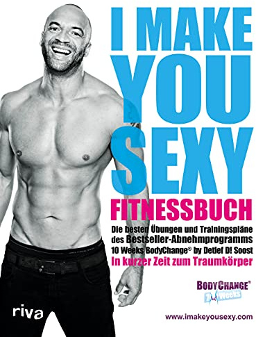 I make you sexy Fitnessbuch: Die besten Übungen und Trainingspläne des Bestseller-Abnehmprogramms 10 Weeks BodyChange® by Detlef D! Soost. In kurzer Zeit zum Traumkörper
