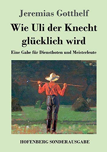 Wie Uli der Knecht glücklich wird: Eine Gabe für Dienstboten und Meisterleute