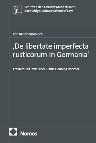,De libertate imperfecta rusticorum in Germania‘: Freiheit und Status bei Justus Henning Böhmer (Schriften der Albrecht Mendelssohn Bartholdy Graduate School of Law)