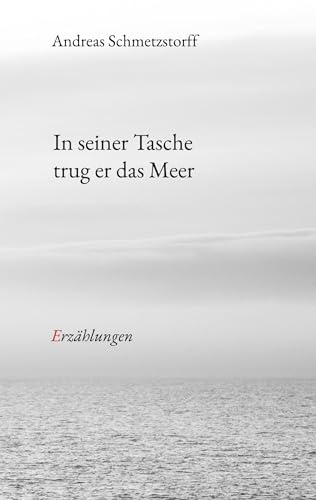 In seiner Tasche trug er das Meer: Erzählungen