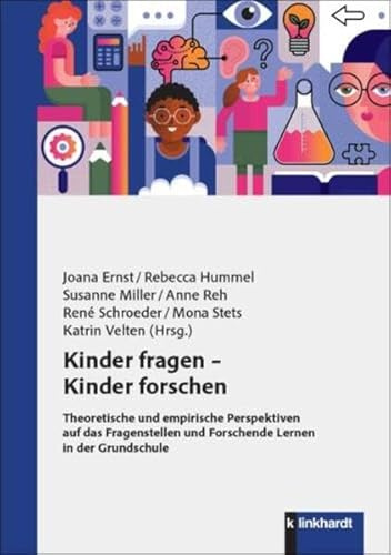 Kinder fragen – Kinder forschen: Theoretische und empirische Perspektiven auf das Fragenstellen und Forschende Lernen in der Grundschule