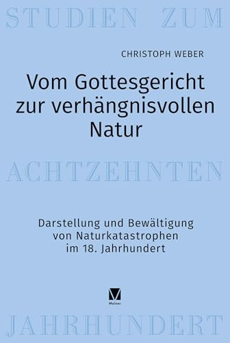 Vom Gottesgericht zur verhängnisvollen Natur: Darstellung und Bewältigung von Naturkatastrophen im 18. Jahrhundert (Studien zum 18. Jahrhundert)