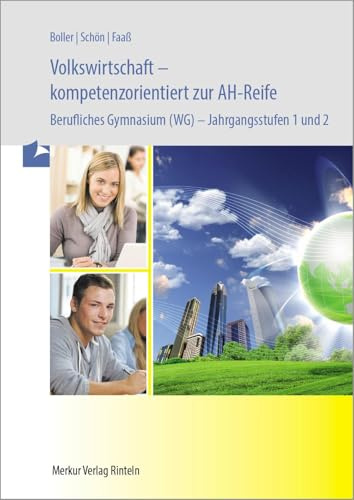 Volkswirtschaft - kompetenzorientiert zur AH-Reife - Berufliches Gymnasium (WG) -: Jahrgangsstufen 1 und 2: Berufliches Gymnasium - Jahrgangsstufen 1 und 2
