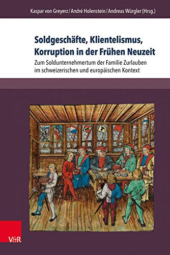 Soldgeschäfte, Klientelismus, Korruption in der Frühen Neuzeit: Zum Soldunternehmertum der Familie Zurlauben im schweizerischen und europäischen ... Systeme in der Frühen Neuzeit, Band 25)