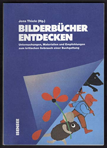 Bilderbücher entdecken: Untersuchungen, Materialien und Empfehlungen zum kritischen Gebrauch einer Buchgattung