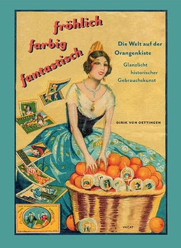 Fröhlich, farbig, fantastisch:: Die Welt auf der Orangenkiste, Glanzlicht historischer Gebrauchskunst