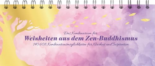 Das Kombinarium für Weisheiten aus dem Zen-Buddhismus: 140.608 Kombinationsmöglichkeiten für Klarheit und Inspiration – Tischkalender zum Aufstellen ... mit 140.608 sinnhaften Weisheiten & Sprüchen)