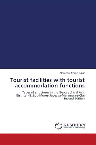 Tourist facilities with tourist accommodation functions: Types of structures in the Geographical Axis Bistri¿a-N¿s¿ud-Mure¿-Suceava-Maramure¿-Cluj Second Edition