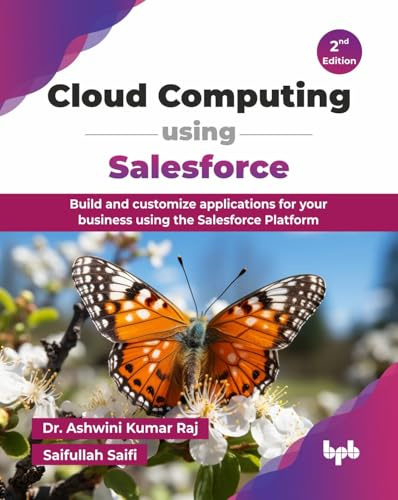 Cloud Computing using Salesforce: Build and customize applications for your business using the Salesforce Platform - 2nd Edition
