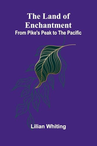 The Land Of Enchantment: From Pike's Peak To The Pacific