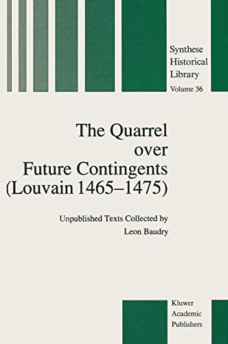 The Quarrel over Future Contingents (Louvain 1465–1475): Unpublished Texts Collected by Leon Baudry (Synthese Historical Library)