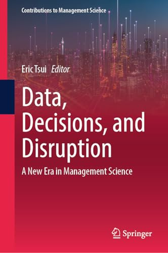 Data, Decisions, and Disruption: A New Era in Management Science (Contributions to Management Science)