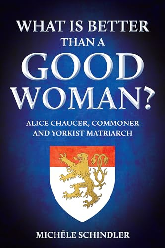 What is Better than a Good Woman?: Alice Chaucer, Commoner and Yorkist Matriarch