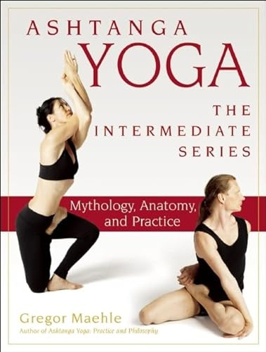 Ashtanga Yoga - The Intermediate Series: Mythology, Anatomy, and Practice (Ashtanga Yoga Intermediate Series, 1, Band 1)