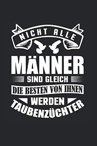 Nicht Alle Männer Sind Gleich - Die Besten Von Ihnen Werden Taubenzüchter: Din A5 Kariert (Karos) Heft Für Tauben Brieftauben Taubenzucht | Notizbuch ... Notiz Buch Geschenk Brieftaubenzucht Notebook
