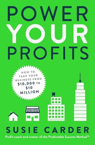 Power Your Profits: How to Take Your Business from $10,000 to $10,000,000