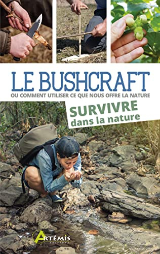 Bushcraft Tome 2 - Survivre dans la nature: Ou comment utiliser ce que nous offre la nature. Survivre dans la nature