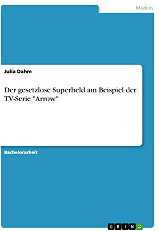 Der gesetzlose Superheld am Beispiel der TV-Serie Arrow