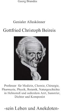 Gottfried Christoph Beireis: Alleskönner Gottfried Christoph Beireis, Professor für Medizin, Chemie, Chirurgie, Pharmazie, Physik, Botanik und ... außerdem Arzt, Sammler, Dichter und Komponist